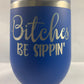 Bitches Be Sippin' 12 oz. Stemless Wine Glass